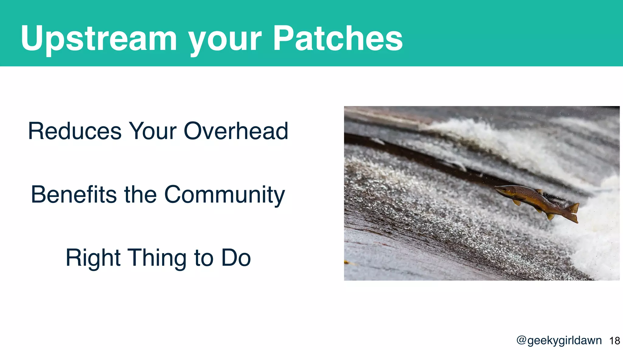 @geekygirldawn
Upstream your Patches
Reduces Your Overhead
Benefits the Community
Right Thing to Do
!18
 