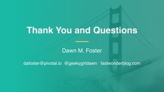 Dawn M. Foster
dafoster@pivotal.io @geekygirldawn fastwonderblog.com
Thank You and Questions
 