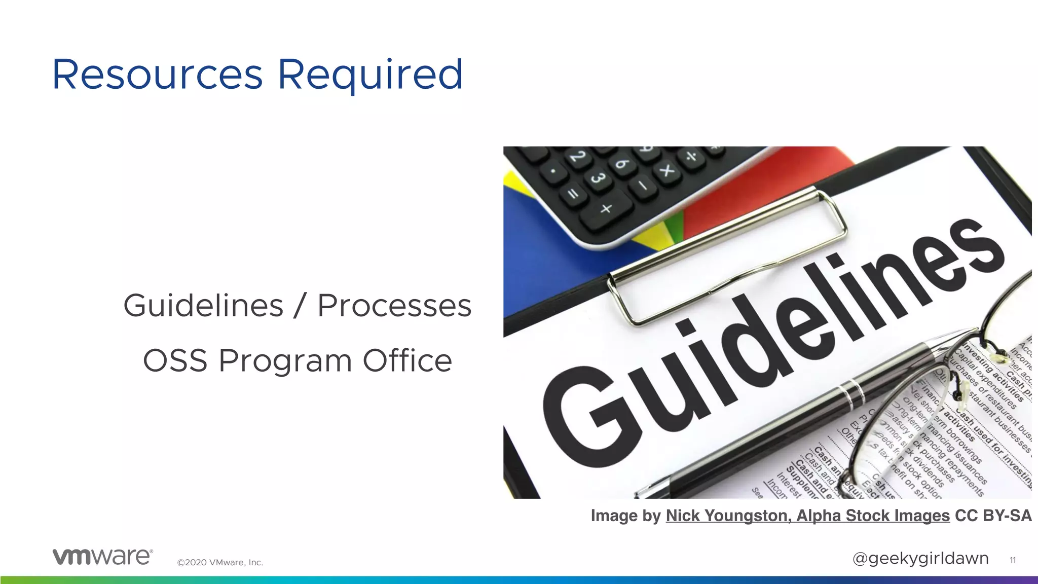 ©2020 VMware, Inc. @geekygirldawn
Guidelines / Processes
OSS Program Office
Image by Nick Youngston, Alpha Stock Images CC BY-SA
11
Resources Required
 