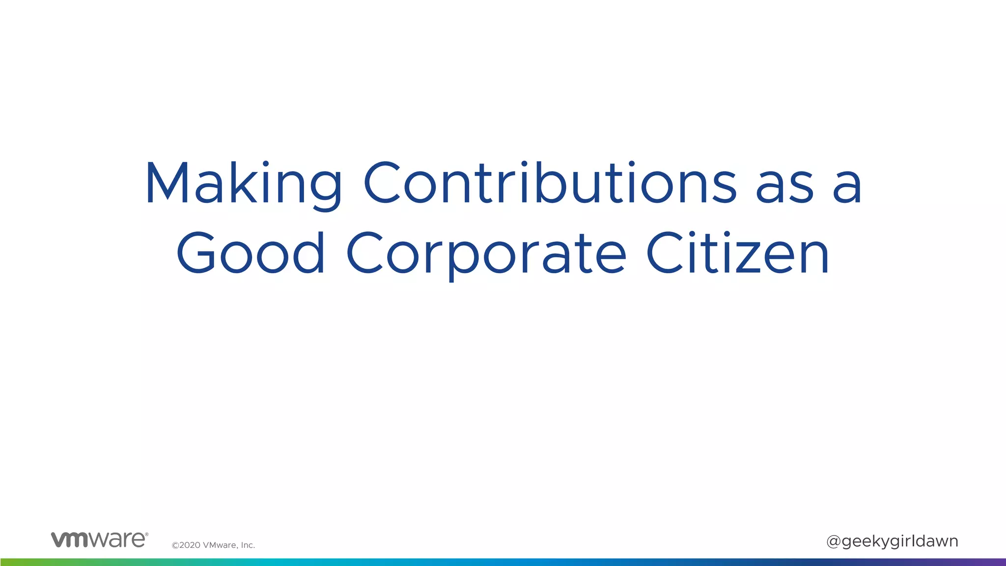 ©2020 VMware, Inc. @geekygirldawn
Making Contributions as a
Good Corporate Citizen
 