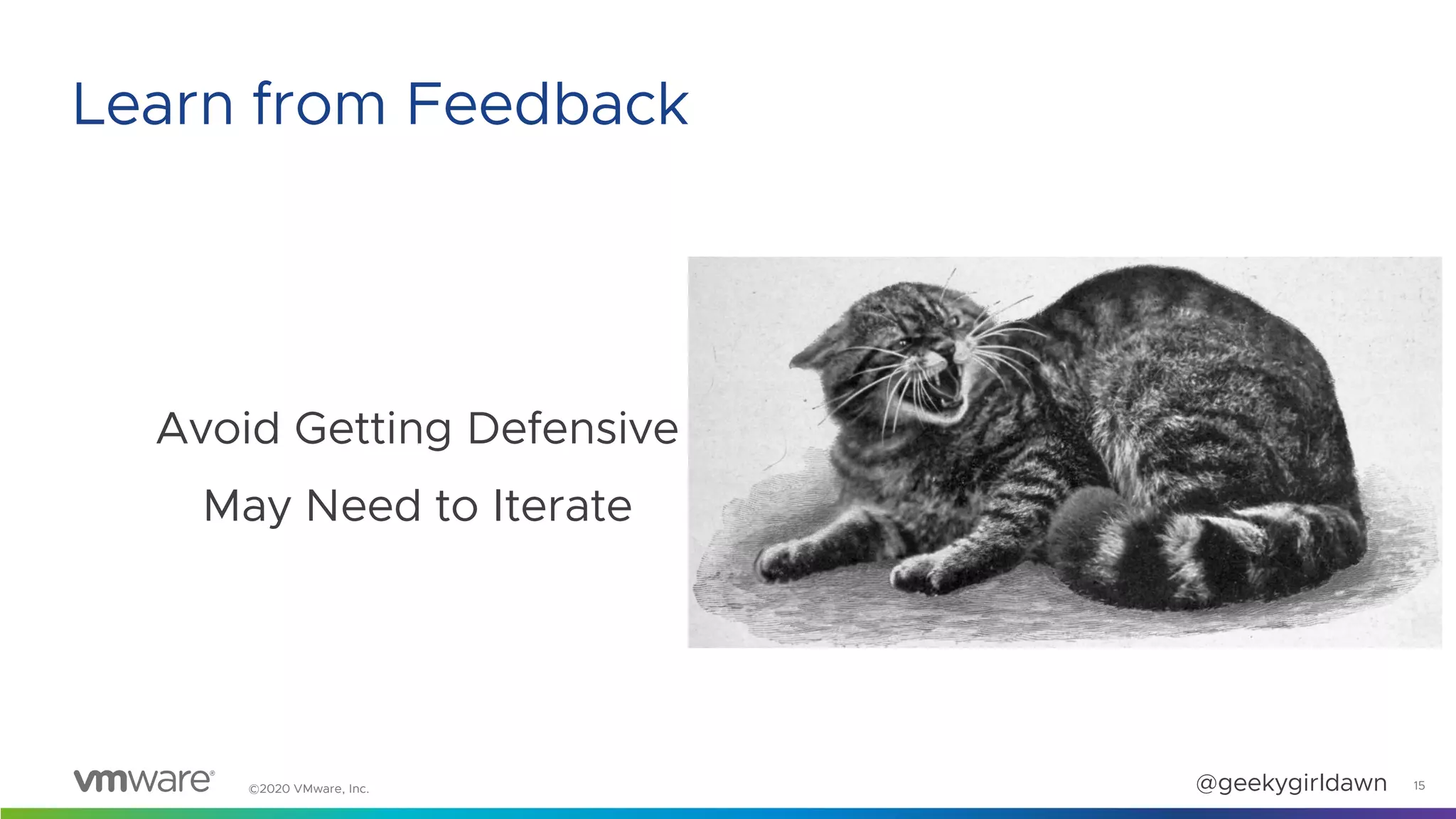©2020 VMware, Inc. @geekygirldawn
Avoid Getting Defensive
May Need to Iterate
15
Learn from Feedback
 