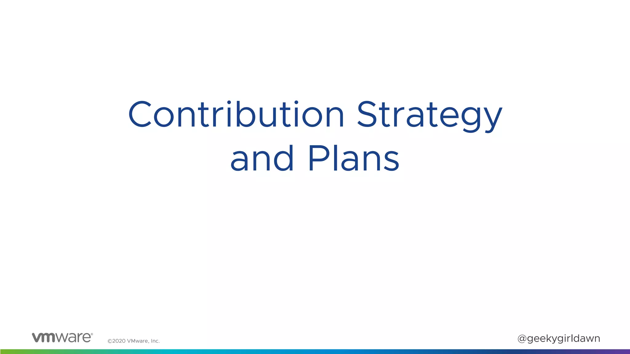 ©2020 VMware, Inc. @geekygirldawn
Contribution Strategy
and Plans
 