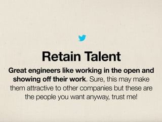 Retain Talent
Great engineers like working in the open and
 showing off their work. Sure, this may make
them attractive to...