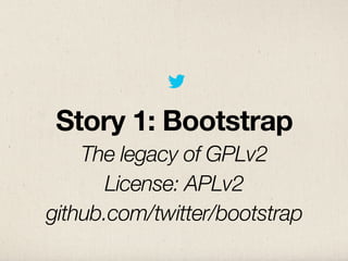 Story 1: Bootstrap
    The legacy of GPLv2
       License: APLv2
github.com/twitter/bootstrap
 