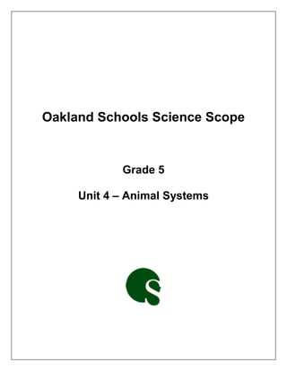 Oakland Schools Science Scope
Grade 5
Unit 4 – Animal Systems
 