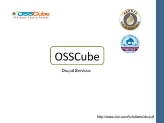 OSSCube
 Drupal Services




                   http://osscube.com/solutions/drupal
 