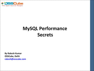 MySQL Performance
                    Secrets


By Rakesh Kumar
OSSCube, Delhi
rakesh@osscube.com
 