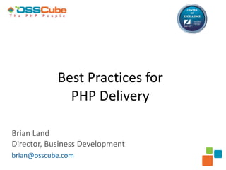 Best Practices for
              PHP Delivery

Brian Land
Director, Business Development
brian@osscube.com
 