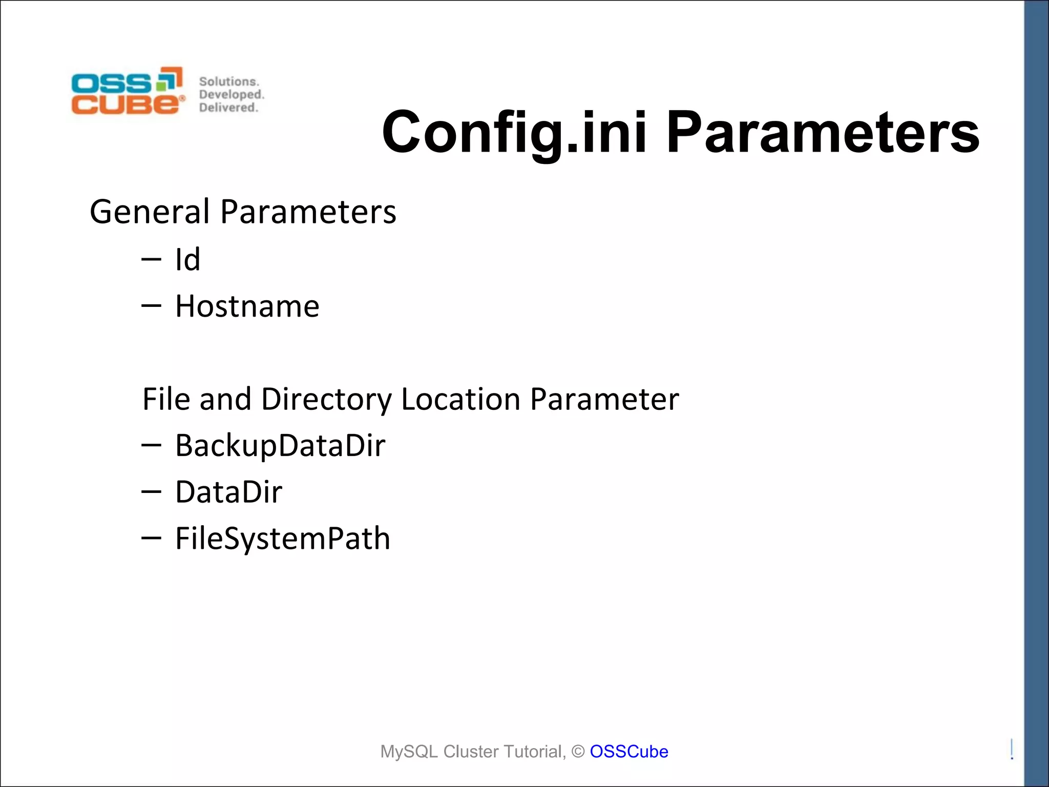Config.ini Parameters General Parameters – Id – Hostname File and Directory Location Parameter – BackupDataDir – DataDir – FileSystemPath MySQL Cluster Tutorial, © OSSCube 
