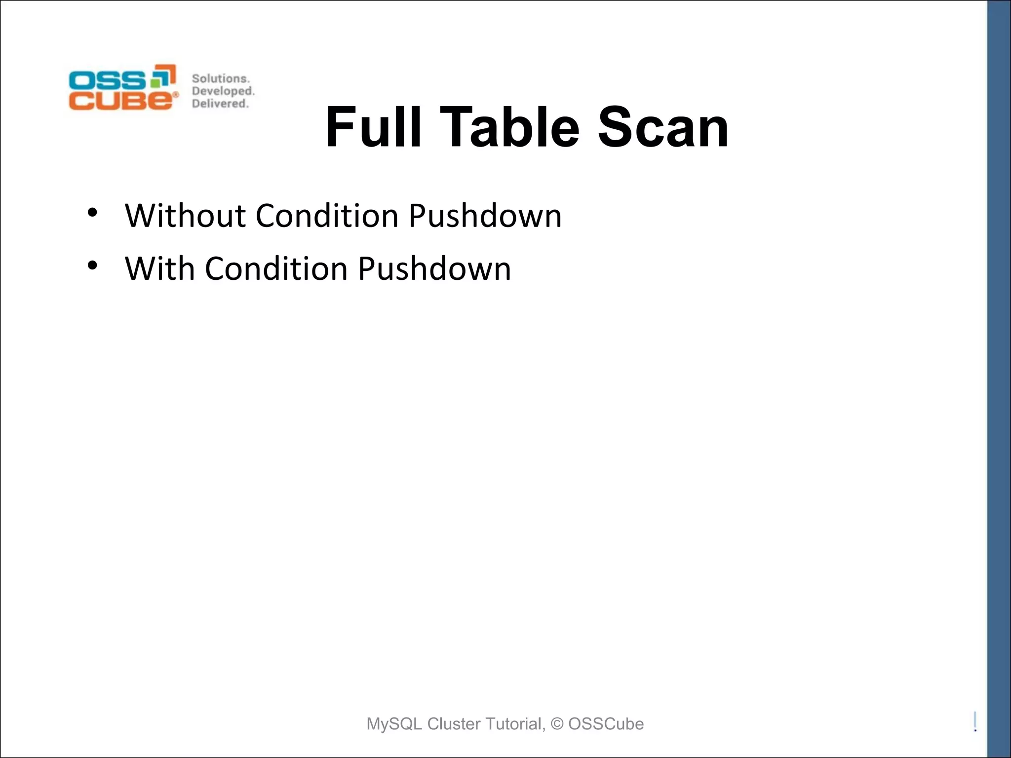 Full Table Scan • Without Condition Pushdown • With Condition Pushdown MySQL Cluster Tutorial, © OSSCube 