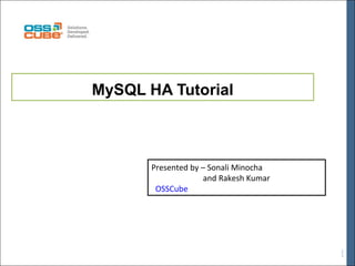 MySQL HA Tutorial

Presented by – Sonali Minocha
and Rakesh Kumar
OSSCube

 