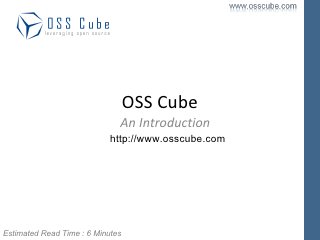 OSS Cube
                              An Introduction
                            http://www.osscube.com




Estimated Read Time : 6 Minutes
 