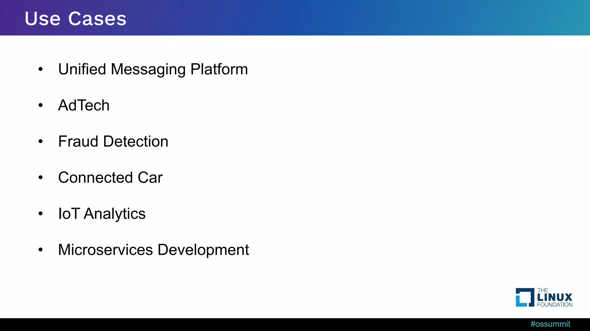 #ossummit • Unified Messaging Platform • AdTech • Fraud Detection • Connected Car • IoT Analytics • Microservices Development Use Cases 
