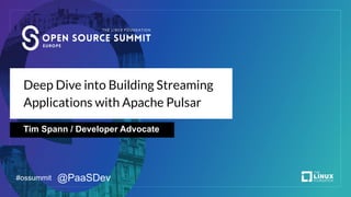 Deep Dive into Building Streaming
Applications with Apache Pulsar
Tim Spann / Developer Advocate
#ossummit @PaaSDev
 