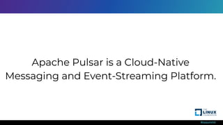 #ossummit
Apache Pulsar is a Cloud-Native
Messaging and Event-Streaming Platform.
 