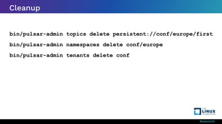 #ossummit
Cleanup
bin/pulsar-admin topics delete persistent://conf/europe/first
bin/pulsar-admin namespaces delete conf/europe
bin/pulsar-admin tenants delete conf
 
