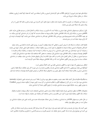 ‫ابزارهای‬ ‫از‬ ‫امروزی‬ ‫پذیر‬ ‫نفوذ‬ ‫های‬ ‫شبکه‬
IDS
‫حفاظت‬ ‫و‬ ‫ارزیابی‬ ،‫کشف‬ ‫آنها‬ ‫هدف‬ ‫که‬ ‫کنند‬ ‫می‬ ‫استفاده‬ ‫تالش‬ ‫پر‬ ‫امنیتی‬ ‫کارشناسان‬ ‫جای‬ ‫به‬
.‫باشد‬ ‫می‬ ‫شرورانه‬ ‫حمالت‬ ‫مقابل‬ ‫در‬ ، ‫شبکه‬
‫امر‬ ‫در‬ ‫را‬ ‫اصلی‬ ‫گاه‬ ‫تکیه‬ ‫و‬ ‫نقش‬ ‫و‬ ‫شوند‬ ‫می‬ ‫گسترده‬ ‫آتش‬ ‫های‬ ‫دیواره‬ ‫نظارت‬ ‫تحت‬ ‫محدوده‬ ‫داخل‬ ‫یا‬ ‫و‬ ‫خارج‬ ‫در‬ ‫محصوالت‬ ‫این‬ ‫نتیجه‬ ‫در‬
.‫نمایند‬ ‫می‬ ‫بازی‬ ‫ایمن‬ ‫شبکه‬ ‫یک‬ ‫سازی‬ ‫پیاده‬
‫اغلب‬ .‫ندارند‬ ‫نظارتی‬ ‫سیستم‬ ‫بر‬ ‫فشار‬ ‫اعمال‬ ‫یا‬ ‫و‬ ‫شبکه‬ ‫سرعت‬ ‫بر‬ ‫تاثیری‬ ‫که‬ ‫آنست‬ ‫شبکه‬ ‫بر‬ ‫مبتنی‬ ‫نفوذ‬ ‫شناسایی‬ ‫سیستمهای‬ ‫مزایای‬ ‫از‬ ‫یکی‬
IDS
‫به‬ .‫میکند‬ ‫یاری‬ ‫آنها‬ ‫شناسایی‬ ‫امر‬ ‫در‬ ‫را‬ ‫آنها‬ ‫که‬ ‫هستند‬ ‫حمالت‬ ‫به‬ ‫مربوط‬ ‫عالئم‬ ‫از‬ ‫جامع‬ ‫اطالعاتی‬ ‫بانک‬ ‫یک‬ ‫دارای‬ ‫شبکه‬ ‫بر‬ ‫مبتنی‬ ‫های‬
‫جهت‬ ‫هر‬
IDS
‫ای‬ ‫خزنده‬ ‫تهدیدات‬ ‫با‬ ‫آنها‬ .‫باشند‬ ‫نمی‬ ‫حمالت‬ ‫شناسایی‬ ‫به‬ ‫قادر‬ ‫خود‬ ‫اطالعاتی‬ ‫بانک‬ ‫بروزشدن‬ ‫بدون‬ ‫ضدویروسها‬ ‫مانند‬ ‫نیز‬ ‫ها‬
.‫هستند‬ ‫ستیز‬ ‫در‬ ‫است‬ ‫حمله‬ ‫موعد‬ ‫دارای‬ ‫که‬
‫تولید‬ .‫رسانند‬ ‫می‬ ‫انجام‬ ‫به‬ ‫داشته‬ ‫قبلی‬ ‫یورش‬ ‫در‬ ‫آمیزی‬ ‫موفقیت‬ ‫نتیجه‬ ‫که‬ ‫خطایی‬ ‫و‬ ‫آزمون‬ ‫روش‬ ‫با‬ ‫را‬ ‫ها‬ ‫شبکه‬ ‫به‬ ‫حمالت‬ ‫اغلب‬ ‫هکرها‬
‫نمایند‬ ‫می‬ ‫تهیه‬ ‫را‬ ‫حمله‬ ‫اصلی‬ ‫های‬ ‫مشخصه‬ ، ‫حمالت‬ ‫اینگونه‬ ‫روی‬ ‫بر‬ ‫آمده‬ ‫عمل‬ ‫به‬ ‫تحلیلهای‬ ‫به‬ ‫توجه‬ ‫با‬ ‫شبکه‬ ‫امنیتی‬ ‫محصوالت‬ ‫کنندگان‬
‫با‬ ‫مقایسه‬ ‫و‬ ‫شبکه‬ ‫ترافیک‬ ‫در‬ ‫موجود‬ ‫اثرات‬ ‫به‬ ‫توجه‬ ‫با‬ ‫را‬ ‫شبکه‬ ‫به‬ ‫یورش‬ ‫اثر‬ ‫رد‬ ،‫شناسایی‬ ‫فنون‬ .‫دهند‬ ‫می‬ ‫قرار‬ ‫توجه‬ ‫مورد‬ ‫آنرا‬ ‫جزئیات‬ ‫و‬
، ‫گرفت‬ ‫قرار‬ ‫شناسایی‬ ‫مورد‬ ‫حمله‬ ‫یک‬ ‫مشخصه‬ ‫آنکه‬ ‫محض‬ ‫به‬ .‫میدهند‬ ‫قرار‬ ‫شناسایی‬ ‫مورد‬ ‫اطالعاتی‬ ‫بانک‬ ‫در‬ ‫موجود‬ ‫تهدیدات‬ ‫الگوهای‬
‫شناسایی‬ ‫در‬ ‫موفقیت‬ .‫نماید‬ ‫می‬ ‫ساده‬ ‫هشدار‬ ‫پیامهای‬ ‫ارسال‬ ‫به‬ ‫اقدام‬ ‫موارد‬ ‫اغلب‬ ‫در‬ ‫و‬ ‫داده‬ ‫نشان‬ ‫العمل‬ ‫عکس‬ ‫آن‬ ‫مقابل‬ ‫در‬ ‫امنیتی‬ ‫سیستم‬
.‫است‬ ‫گردیده‬ ‫ذخیره‬ ٌ‫ا‬‫سابق‬ ‫مربوطه‬ ‫اطالعاتی‬ ‫بانک‬ ‫در‬ ‫که‬ ‫است‬ ‫حمالتی‬ ‫الگوی‬ ‫بودن‬ ‫بروز‬ ‫میزان‬ ‫به‬ ‫بسته‬ ،‫حمالت‬
: ‫است‬ ‫مشخص‬ ٌ
‫ال‬‫کام‬ ‫کنند‬ ‫می‬ ‫تکیه‬ ‫شناسایی‬ ‫الگوی‬ ‫یا‬ ‫و‬ ‫خود‬ ‫به‬ ‫تنها‬ ‫که‬ ‫سیستمهایی‬ ‫اشکال‬
‫فنون‬ ‫از‬ ‫فقط‬ ‫شبکه‬ ‫حفاظت‬ ‫برای‬ ‫اگر‬ ‫صورت‬ ‫این‬ ‫در‬ ‫و‬ ‫نمایند‬ ‫رهگیری‬ ‫هستند‬ ‫شناسایی‬ ‫الگوی‬ ‫دارای‬ ‫که‬ ‫را‬ ‫یورشهایی‬ ‫توانند‬ ‫می‬ ‫فقط‬ ‫آنها‬
‫قرار‬ ‫شده‬ ‫شناخته‬ ‫تهدیدات‬ ‫اقسام‬ ‫و‬ ‫انواع‬ ‫معرض‬ ‫در‬ ‫کماکان‬ ‫شبکه‬ ‫ساختهای‬ ‫زیر‬ ‫یقین‬ ‫بطور‬ ،‫گردد‬ ‫استفاده‬ ‫حمله‬ ‫عالئم‬ ‫بر‬ ‫مبتنی‬ ‫شناسایی‬
.‫دارد‬
( ‫نامتعارف‬ ‫فنون‬ ،‫هستند‬ ‫پذیر‬ ‫آسیب‬ ‫نقاط‬ ‫از‬ ‫برداری‬ ‫بهره‬ ‫منظور‬ ‫به‬ ‫هجوم‬ ‫و‬ ‫جدید‬ ‫ضعف‬ ‫نقاط‬ ‫کشف‬ ‫بدنبال‬ ‫هکرها‬ ‫هنگامیکه‬ ‫به‬
anomaly
)
‫ویروس‬ ‫با‬ ‫حمله‬ ‫اینگونه‬ ‫از‬ ‫نمونه‬ ‫اولین‬ .‫نیست‬ ‫کار‬ ‫در‬ ‫شناسایی‬ ‫عالئم‬ ‫یا‬ ‫و‬ ‫الگو‬ ‫هیچگونه‬ ‫زار‬ ‫کار‬ ‫این‬ ‫در‬ .‫است‬ ‫نیاز‬ ‫مورد‬ ‫شناسایی‬
CodeRed
.‫نماید‬ ‫شناسایی‬ ‫آنرا‬ ‫حمله‬ ‫الگوی‬ ‫طریق‬ ‫از‬ ‫نتوانست‬ ‫شناسایی‬ ‫سیستم‬ ‫هیچ‬ ‫جائیکه‬ ،‫رسید‬ ‫ظهور‬ ‫معرض‬ ‫به‬
‫محصوالت‬
IDS
‫ترافیک‬ ‫مقایسه‬ ‫با‬ ‫میتواند‬ ‫اینکار‬ .‫دارند‬ ‫نامتعارف‬ ‫شناسایی‬ ‫فنون‬ ‫به‬ ‫نیاز‬ ‫حمالت‬ ‫اینگونه‬ ‫اولیه‬ ‫ضربات‬ ‫شناسایی‬ ‫منظور‬ ‫به‬
.‫است‬ ‫شده‬ ‫نهاده‬ ‫بنا‬ ‫متعارف‬ ‫غیر‬ ‫ترافیک‬ ‫آمار‬ ‫مشاهده‬ ‫اساس‬ ‫بر‬ ‫مکانیسم‬ ‫این‬ .‫گیرد‬ ‫صورت‬ ‫اولیه‬ ‫ترافیک‬ ‫الگوی‬ ‫یک‬ ‫با‬ ‫شبکه‬
‫سیستمهای‬ ‫حاضر‬ ‫حال‬ ‫در‬
IDS
‫نیز‬ ‫شناسایی‬ ‫متعارف‬ ‫غیر‬ ‫فنون‬ .‫باشند‬ ‫نمی‬ ‫جدید‬ ‫هوشمندانه‬ ‫حمالت‬ ‫برخی‬ ‫از‬ ‫ممانعت‬ ‫و‬ ‫شناسایی‬ ‫به‬ ‫قادر‬
.‫نیافتد‬ ‫موثر‬ ‫مواقع‬ ‫بعضی‬ ‫در‬ ‫است‬ ‫ممکن‬
‫تالش‬ ‫تان‬ ‫شبکه‬ ‫امنیت‬ ‫برای‬ ‫و‬ ‫هستید‬ ‫گذار‬ ‫سرمایه‬ ‫شما‬ ‫اگر‬ .‫شود‬ ‫دروازه‬ ‫وارد‬ ‫توپ‬ ‫دهید‬ ‫اجازه‬ ‫نباید‬ ‫و‬ ‫هستید‬ ‫بان‬ ‫دروازه‬ ‫یک‬ ‫کنید‬ ‫تصور‬
.‫کنید‬ ‫جایگزین‬ ‫پیشگیرانه‬ ‫فناوری‬ ‫با‬ ‫را‬ ‫واکنشی‬ ‫سیستم‬ ‫و‬ ‫بگیرید‬ ‫تصمیم‬ .‫شد‬ ‫خواهد‬ ‫تبدیل‬ ‫کابوس‬ ‫یک‬ ‫به‬ ‫شما‬ ‫برای‬ ‫موضوع‬ ‫این‬ ‫کنید‬ ‫می‬
 