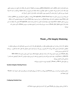 ‫اسکن‬ ‫فرآیند‬ ‫انجام‬ ‫برای‬
Host
‫کشف‬ ‫و‬ ‫ها‬
Misconfiguration
‫هر‬ ،‫موجود‬ ‫های‬
Agent
‫فعلی‬ ‫وضعیت‬ ،‫است‬ ‫داخلی‬ ‫داده‬ ‫پایگاه‬ ‫یک‬ ‫دارای‬ ‫که‬
،‫شبکه‬ ‫در‬ ‫ضروری‬ ‫غیر‬ ‫ترافیک‬ ‫ایجاد‬ ‫از‬ ‫جلوگیری‬ ‫منظور‬ ‫به‬ ‫همچنین‬ .‫‌کند‬
‫ی‬‫م‬ ‫ذخیره‬ ‫را‬ ‫شده‬ ‫چک‬ ‫موارد‬
Agent
‫صرفا‬ ‫که‬ ‫دارد‬ ‫را‬ ‫قابلیت‬ ‫این‬
.‫کند‬ ‫ارسال‬ ‫را‬ ‫اسکن‬ ‫از‬ ‫ای‬ ‫خالصه‬ ،‫باشد‬ ‫نگرفته‬ ‫صورت‬ ‫تغییری‬ ‫اگر‬ ‫و‬ ‫نماید‬ ‫ارسال‬ ‫را‬ ‫اسکن‬ ‫دو‬ ‫بین‬ ‫تغییرات‬
‫نتیجه‬ ‫سه‬ ‫دارای‬ ،‫بررسی‬ ‫از‬ ‫پس‬ ‫رویداد‬ ‫هر‬
Failed، Passed
‫و‬
Not applicable
‫روی‬ ‫پیکربندی‬ ‫که‬ ‫مواقعی‬ ‫در‬ .‫‌باشد‬
‫ی‬‫م‬
Host
‫با‬ ‫شبکه‬ ‫های‬
‫فایل‬
Policy
‫پیغام‬ ‫باشد‬ ‫داشته‬ ‫همخوانی‬ ،‫موجود‬
Passed
‫پیغام‬ ‫صورت‬ ‫این‬ ‫غیر‬ ‫در‬ ‫و‬
failed
‫هنگام‬ ‫در‬ ‫اگر‬ ‫همچنین‬ ‫‌شود‬
‫ی‬‫م‬ ‫داده‬ ‫نمایش‬
،‫اسکن‬ ‫و‬ ‫بررسی‬
Agent
‫با‬
Error
‫هشدار‬ ،‫برساند‬ ‫اتمام‬ ‫به‬ ‫را‬ ‫اسکن‬ ‫فرآیند‬ ‫نتواند‬ ‫و‬ ‫شود‬ ‫مواجه‬
Not-applicable
‫این‬ .‫شد‬ ‫خواهد‬ ‫داده‬ ‫نمایش‬
‫طریق‬ ‫از‬ ‫ها‬ ‫هشدار‬
Agent
‫راهکار‬
Wazuh
‫سرویس‬ ‫وب‬ ‫صفحه‬ ‫طریق‬ ‫از‬ ‫و‬ ‫شده‬ ‫فرستاده‬ ‫سرور‬ ‫سمت‬ ‫به‬
Kibana
‫داده‬ ‫نمایش‬ ‫کاربر‬ ‫به‬
.‫‌شود‬
‫ی‬‫م‬
File Integrity Monitoring
‫در‬
Wazuh
‫به‬ ‫مختلف‬ ‫مسیرهای‬ ‫و‬ ‫ها‬ ‫فایل‬ ‫مداوم‬ ‫بررسی‬ ‫با‬ ‫و‬ ‫دارد‬ ‫را‬ ‫ها‬ ‫فایل‬ ‫یکپارچگی‬ ‫بر‬ ‫نظارت‬ ‫‌ی‬
‫ه‬‫وظیف‬ ‫ماژول‬ ‫این‬ ،‫پیداست‬ ‫آن‬ ‫نام‬ ‫از‬ ‫که‬ ‫همانطور‬
،‫دهد‬ ‫رخ‬ … ‫و‬ ‫فایل‬ ‫یک‬ ‫حذف‬ ،‫فایل‬ ‫یک‬ ‫محتوای‬ ‫تغییر‬ ‫از‬ ‫اعم‬ ‫سیستم‬ ‫یک‬ ‫روی‬ ‫بر‬ ‫تغییری‬ ‫اگر‬ ‫تا‬ ‫‌کند‬
‫ی‬‫م‬ ‫کمک‬ ‫امنیتی‬ ‫کارشناسان‬ ‫و‬ ‫محققان‬
.‫نمایند‬ ‫بررسی‬ ‫و‬ ‫شناسایی‬ ‫آنرا‬
‫راهكار‬
Wazuh
( ‫ها‬ ‫هش‬ ‫و‬ ‫تغییر‬ ‫آخرین‬ ‫زمان‬ ،‫مالک‬ ،‫مجوزها‬ ،‫فایل‬ ‫سایز‬ ،‫ابتدا‬ ‫در‬ ‫که‬ ‫‌کند‬
‫ی‬‫م‬ ‫عمل‬ ‫صورت‬ ‫این‬ ‫به‬
MD5، SHA1،
SHA256
‫با‬ ‫را‬ )
Scan
‫را‬ ‫باشد‬ ‫شده‬ ‫عوض‬ ‫آنها‬ ‫مقدار‬ ‫که‬ ‫را‬ ‫مواردی‬ ،‫دوباره‬ ‫بررسی‬ ‫با‬ ،‫دهد‬ ‫رخ‬ ‫تغییری‬ ‫بار‬ ‫هر‬ ‫و‬ ‫‌کند‬
‫ی‬‫م‬ ‫ذخیره‬ ‫خود‬ ‫در‬ ‫اولیه‬
.‫‌دهد‬
‫ی‬‫م‬ ‫گزارش‬ ‫و‬ ‫کرده‬ ‫شناسایی‬
‫که‬ ‫هایی‬ ‫ماژول‬ ‫زير‬
FIM
‫در‬
Wazuh
:‫‌باشد‬
‫ی‬‫م‬ ‫زیر‬ ‫شرح‬ ‫به‬ ‫‌برد‬
‫ی‬‫م‬ ‫بهره‬ ‫آنها‬ ‫از‬
Syscheck (Integrity Checking Process)
‫روی‬ ‫بر‬ ‫قسمت‬ ‫این‬ ‫پیشفرض‬ ‫طور‬ ‫به‬
Wazuh
‫تا‬ ‫کرد‬ ‫تعریف‬ ‫را‬ ‫نظر‬ ‫مورد‬ ‫مسیرهای‬ ‫و‬ ‫ها‬ ‫فایل‬ ‫‌توان‬
‫ی‬‫م‬ ‫آن‬ ‫کمک‬ ‫به‬ ‫و‬ ‫‌باشد‬
‫ی‬‫م‬ ‫فعال‬
Wazuh
‫را‬ ‫آنها‬
Scan
.‫کند‬
Configuring Scheduled Scan
 
‫برای‬ ‫‌توان‬
‫ی‬‫م‬ ‫بخش‬ ‫این‬ ‫کمک‬ ‫به‬
Wazuh
‫به‬ ‫شروع‬ ‫هایی‬ ‫زمان‬ ‫چه‬ ‫که‬ ‫کرد‬ ‫تعیین‬
Scan
.‫کند‬
 