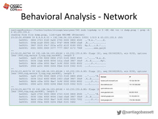 Behavioral Analysis - Network 
santiago@cuckoo:~/Cuckoo/cuckoo/storage/analyses/34$ sudo tcpdump -s 0 -XX -AA -nn -r dump....