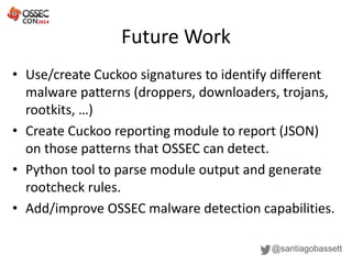 Future Work 
• Use/create Cuckoo signatures to identify different 
malware patterns (droppers, downloaders, trojans, 
root...
