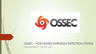 OSSEC – HOST-BASED INTRUSION DETECTION SYSTEM
Internship Report – Hai Dinh Tuan
 