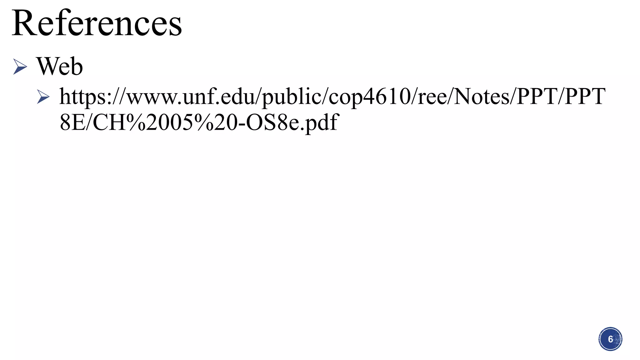 References
 Web
 https://www.unf.edu/public/cop4610/ree/Notes/PPT/PPT
8E/CH%2005%20-OS8e.pdf
6
 