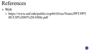 References
 Web
 https://www.unf.edu/public/cop4610/ree/Notes/PPT/PPT
8E/CH%2005%20-OS8e.pdf
6
 