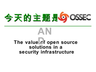 今天的主题是今天的主题是
The value of open source
solutions in a
security infrastructure
AN
D
 