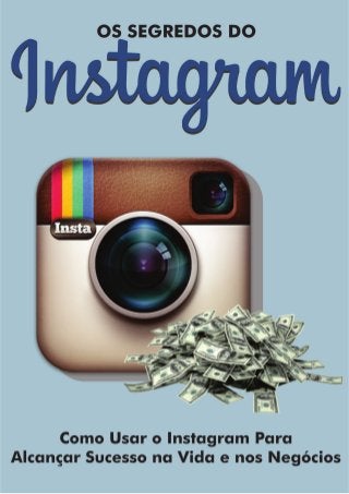 Os Segredos do Instagram - Como Utilizar o Instagram para o Sucesso na Vida e Nos Negócios