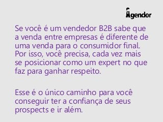 Se você é um vendedor B2B sabe que
a venda entre empresas é diferente de
uma venda para o consumidor final.
Por isso, você...