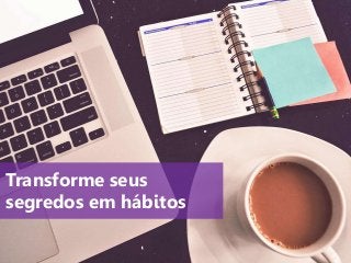 www.agendor.com.br
Transforme seus
segredos em hábitos
 