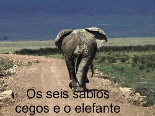 Os seis sabios cegos e o elefante 