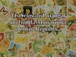 Os Selos de Portugal  no fim da Monarquia  e início República 