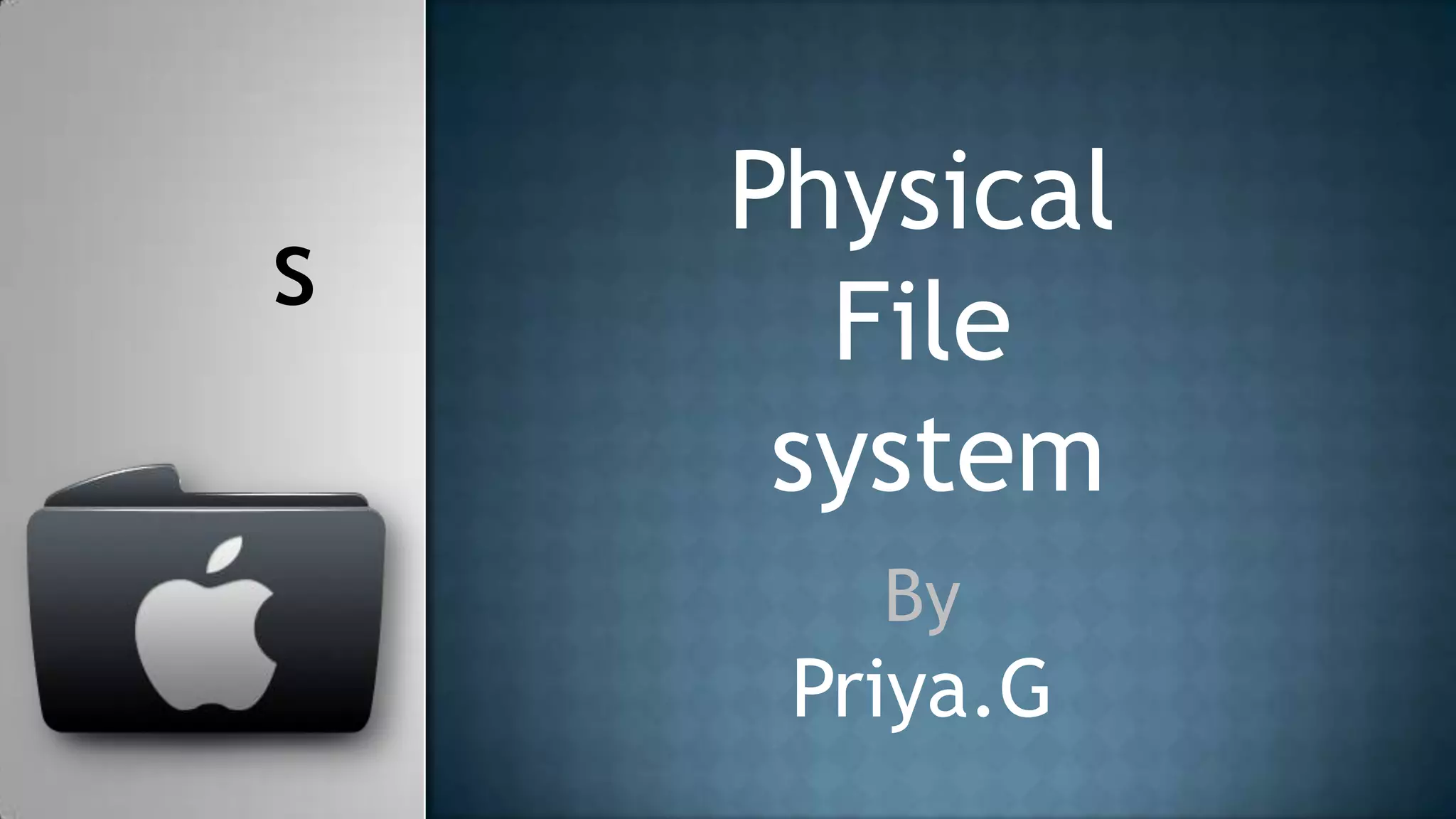 Physical
s
      File
     system
       By
     Priya.G
 