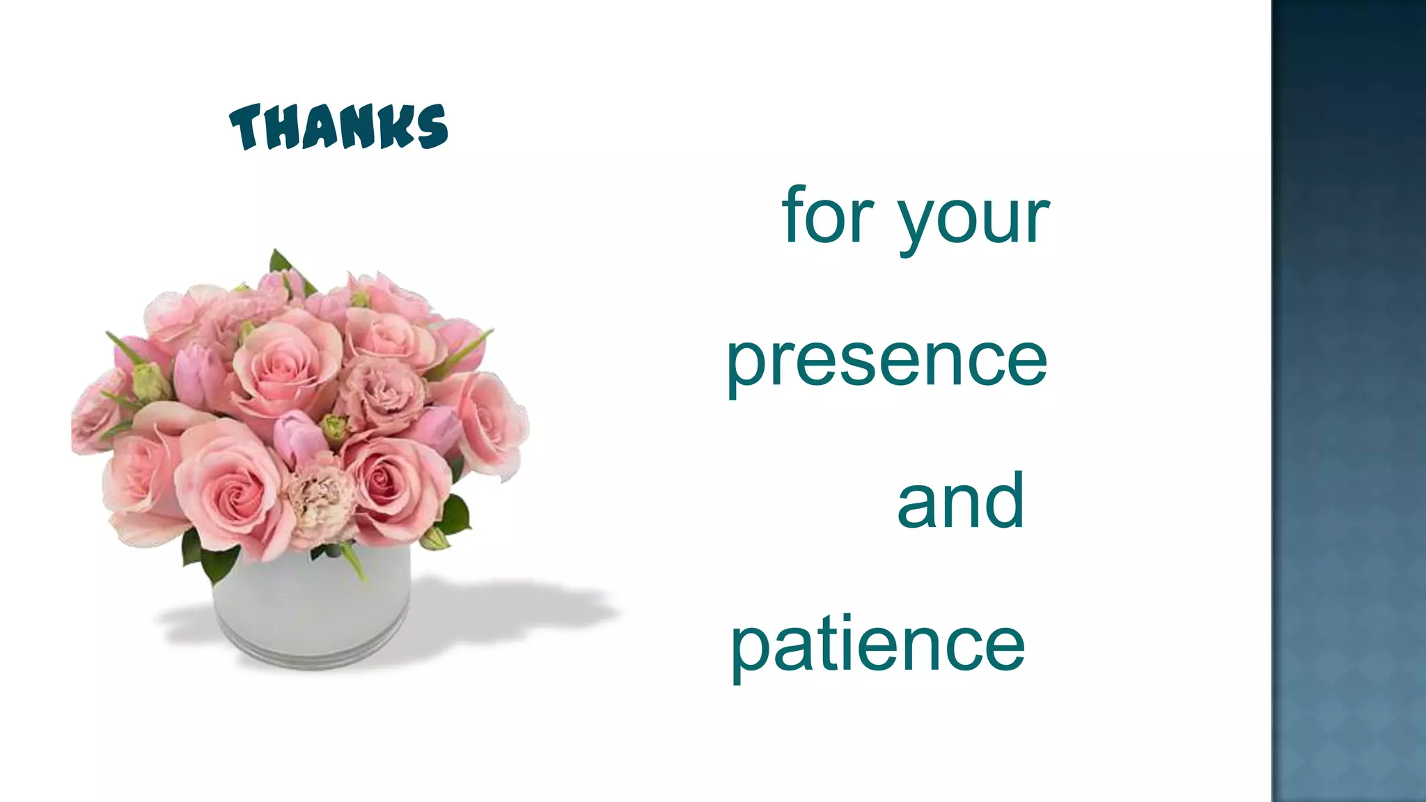 Thanks
          for your
         presence
             and
         patience
 