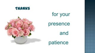 Thanks
          for your
         presence
             and
         patience
 