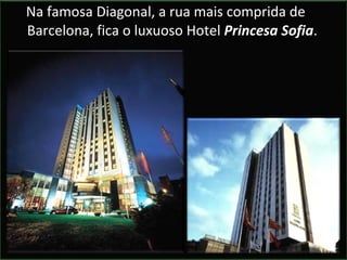 Na famosa Diagonal, a rua mais comprida de Barcelona, fica o luxuoso Hotel  Princesa Sofia .  