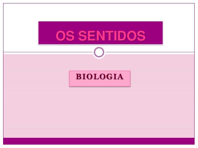 BIOLOGIA
OS SENTIDOS
 