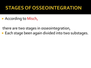  According to Misch,
there are two stages in osseointegration,
 Each stage been again divided into two substages.
 