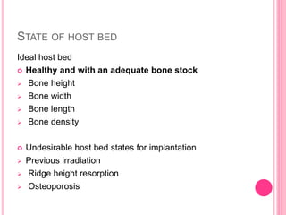 STATE OF HOST BED
Ideal host bed
 Healthy and with an adequate bone stock
 Bone height
 Bone width
 Bone length
 Bone density
 Undesirable host bed states for implantation
 Previous irradiation
 Ridge height resorption
 Osteoporosis
 