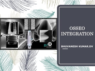 OSSEO
INTEGRATION
BHUVANESH KUMAR.DV
 