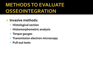  Invasive methods:
 Histological section
 Histomorphometric analysis
 Torque gauges
 Transmission electron microscopy
 Pull-out tests
 