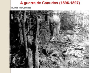 A guerra de Canudos (1896-1897)
Ruínas de Canudos
 