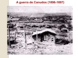 A guerra de Canudos (1896-1897)
 