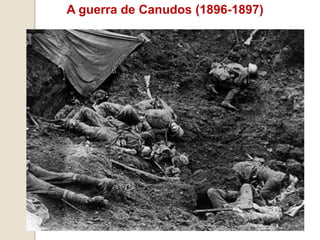 A guerra de Canudos (1896-1897)
 