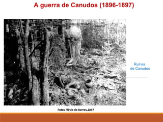 Fotos Flávio de Barros,1897
A guerra de Canudos (1896-1897)
Ruínas
de Canudos
 
