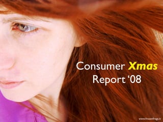 Consumer Xmas
  Report ‘08


         www.frozenfrogs.it
 