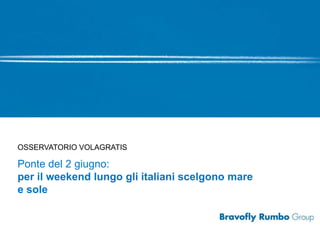 OSSERVATORIO VOLAGRATIS
Ponte del 2 giugno:
per il weekend lungo gli italiani scelgono mare
e sole
 