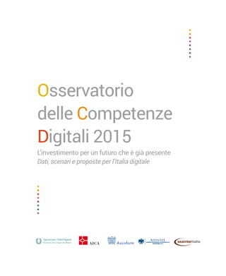 Osservatorio
delle Competenze
Digitali 2015
L’investimento per un futuro che è già presente
Dati, scenari e proposte per l’Italia digitale
 