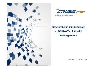 O t i CRIBIS D&BOsservatorio CRIBIS D&B
– FORMAT sul Credit
Management
Marketing CRIBIS D&B
 